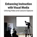 Cover of Enhancing Instruction with Visual Media: Utilizing Video and Lecture Capture